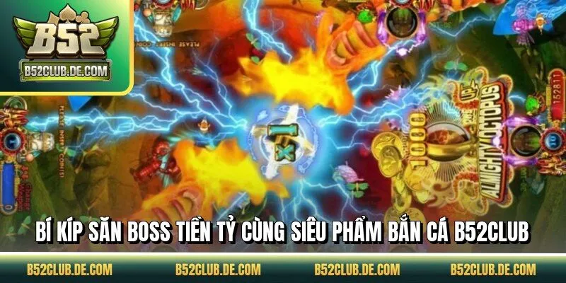 Bí kíp săn boss tiền tỷ cùng siêu phẩm bắn cá B52CLUB