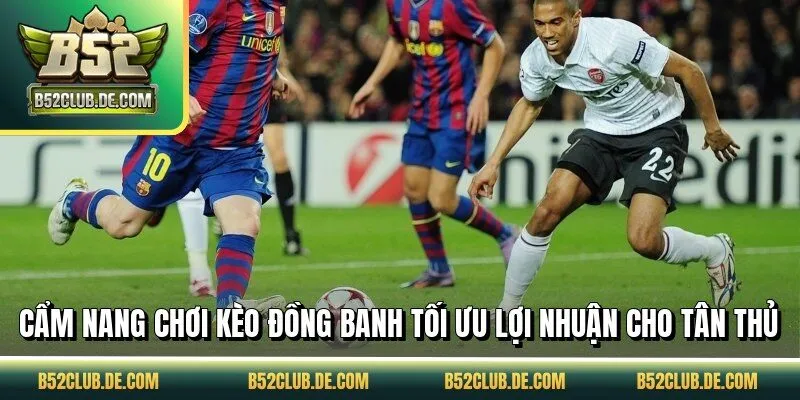 Cẩm nang chơi kèo đồng banh tối ưu lợi nhuận cho tân thủ