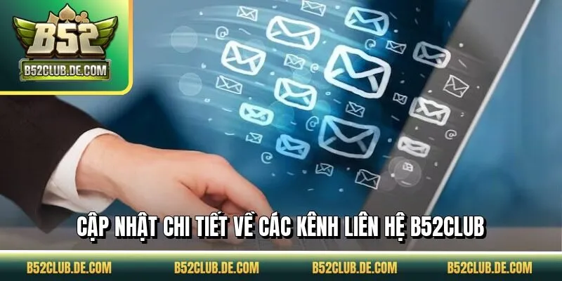 Cập nhật chi tiết về các kênh liên hệ B52CLUB