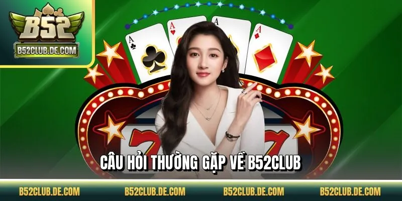 Câu hỏi thường gặp về B52CLUB