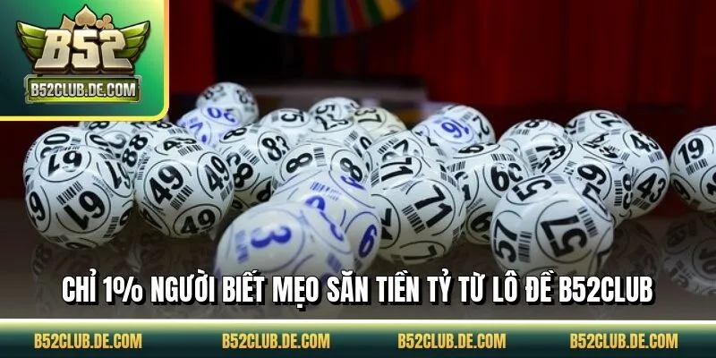 Chỉ 1% người biết mẹo săn tiền tỷ từ lô đề B52CLUB
