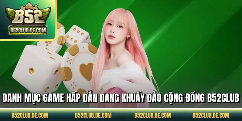 Danh mục game hấp dẫn đang khuấy đảo cộng đồng B52CLUB