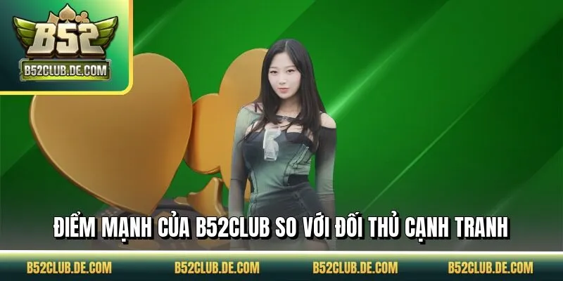 Điểm mạnh của B52CLUB so với đối thủ cạnh tranh