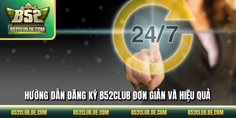 Hướng dẫn đăng ký B52CLUB đơn giản và hiệu quả