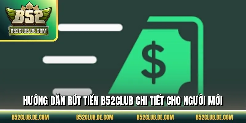 Hướng dẫn rút tiền B52CLUB chi tiết cho người mới