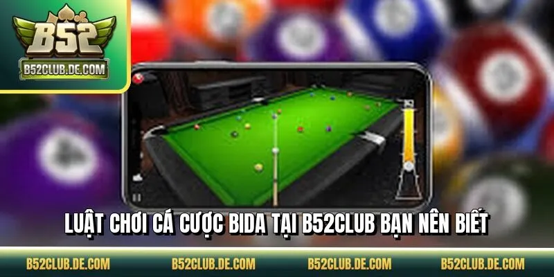 Luật chơi cá cược bida tại B52CLUB bạn nên biết