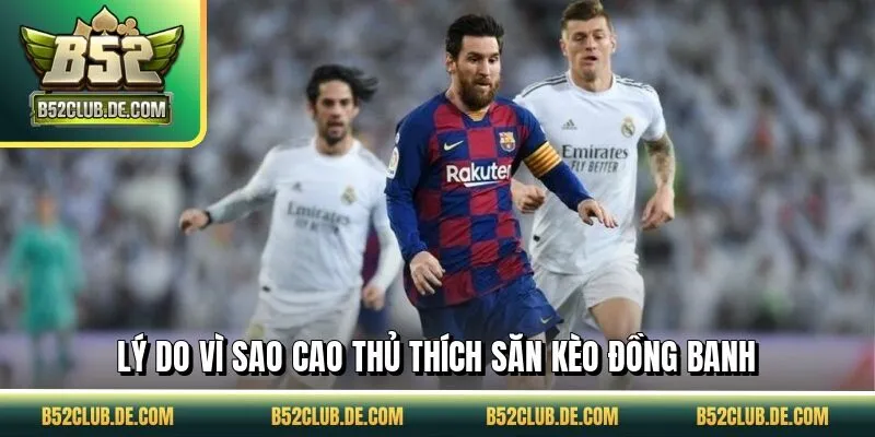 Lý do vì sao cao thủ thích săn kèo đồng banh