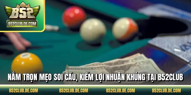 Nắm trọn mẹo soi cầu, kiếm lợi nhuận khủng tại B52CLUB