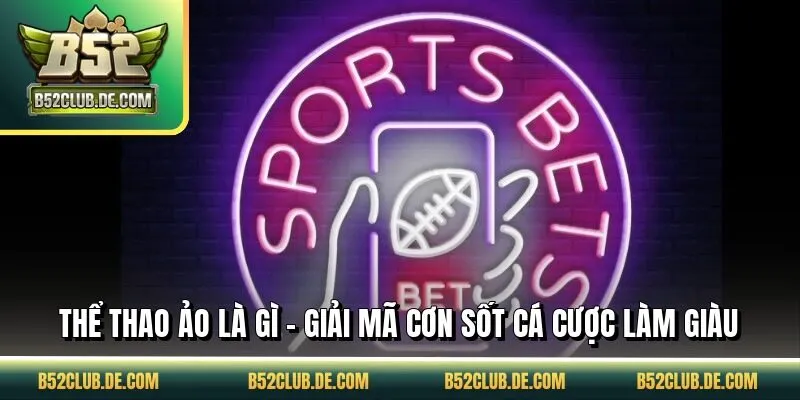 Thể Thao Ảo Là Gì - Giải Mã Cơn Sốt Cá Cược Làm Giàu