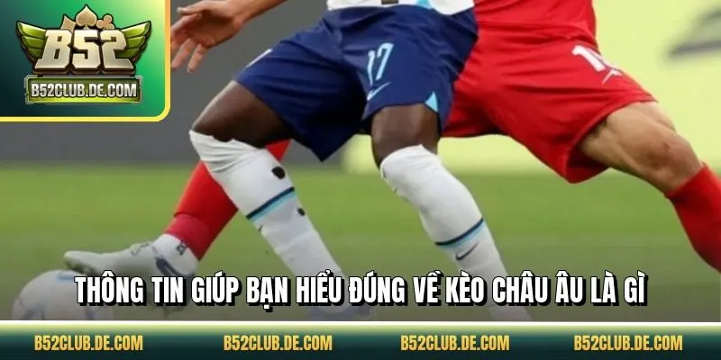 Thông tin giúp bạn hiểu đúng về kèo châu Âu là gì