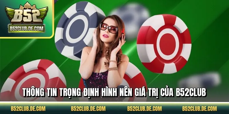 Thông tin trọng định hình nên giá trị của B52CLUB
