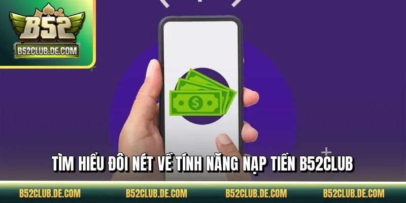 Tìm hiểu đôi nét về tính năng nạp tiền B52CLUB