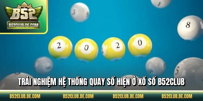 Trải nghiệm hệ thống quay số hiện ở xổ số B52CLUB
