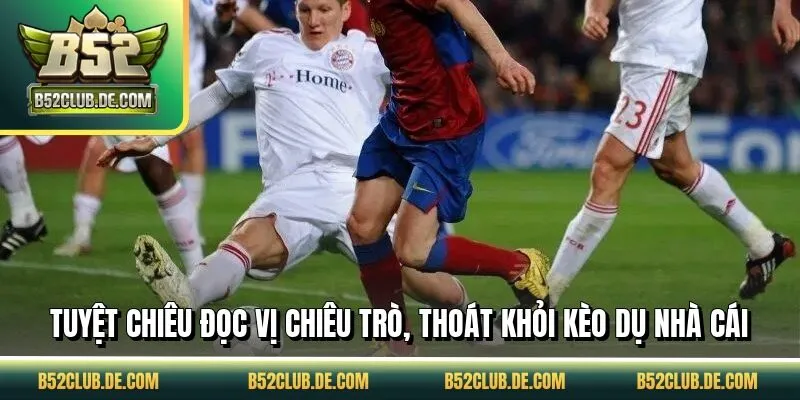 Tuyệt chiêu đọc vị chiêu trò, thoát khỏi kèo dụ nhà cái