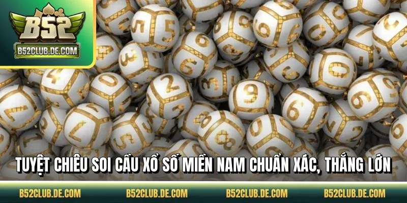 Tuyệt chiêu soi cầu xổ số miền nam chuẩn xác, thắng lớn